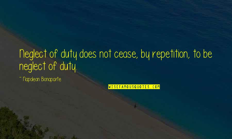 Berlinska Brana Quotes By Napoleon Bonaparte: Neglect of duty does not cease, by repetition,