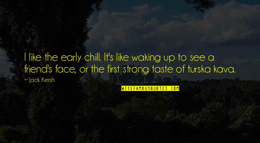 Berlinskaya Scriabin Quotes By Jack Kersh: I like the early chill. It's like waking Berlinskaya Scriabin Quotes By Jack Kersh: I like the early chill. It's like waking