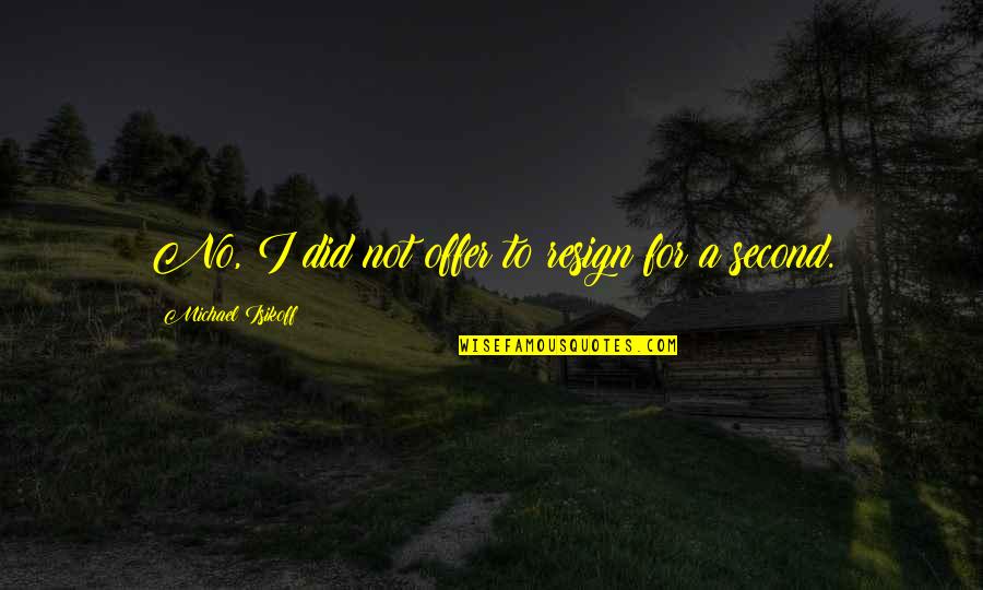 Berliozs Nuit Quotes By Michael Isikoff: No, I did not offer to resign for Berliozs Nuit Quotes By Michael Isikoff: No, I did not offer to resign for