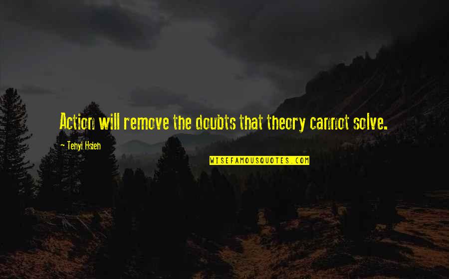 Berliozs Nuit Quotes By Tehyi Hsieh: Action will remove the doubts that theory cannot Berliozs Nuit Quotes By Tehyi Hsieh: Action will remove the doubts that theory cannot