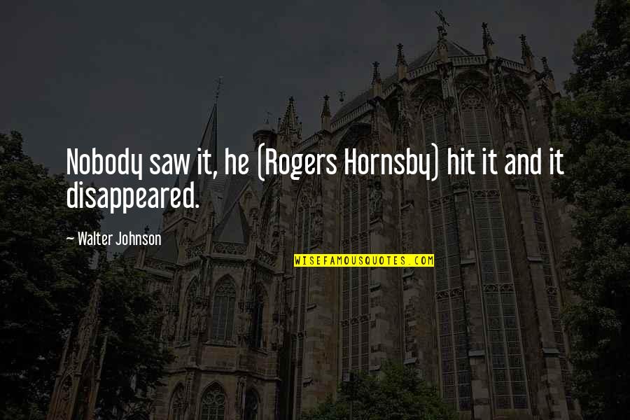 Berlitz Quotes By Walter Johnson: Nobody saw it, he (Rogers Hornsby) hit it Berlitz Quotes By Walter Johnson: Nobody saw it, he (Rogers Hornsby) hit it