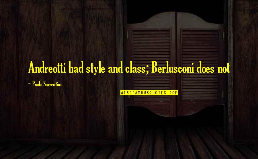Berlusconi's Quotes By Paolo Sorrentino: Andreotti had style and class; Berlusconi does not Berlusconi's Quotes By Paolo Sorrentino: Andreotti had style and class; Berlusconi does not