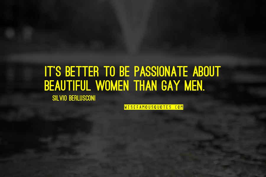 Berlusconi's Quotes By Silvio Berlusconi: It's better to be passionate about beautiful women Berlusconi's Quotes By Silvio Berlusconi: It's better to be passionate about beautiful women