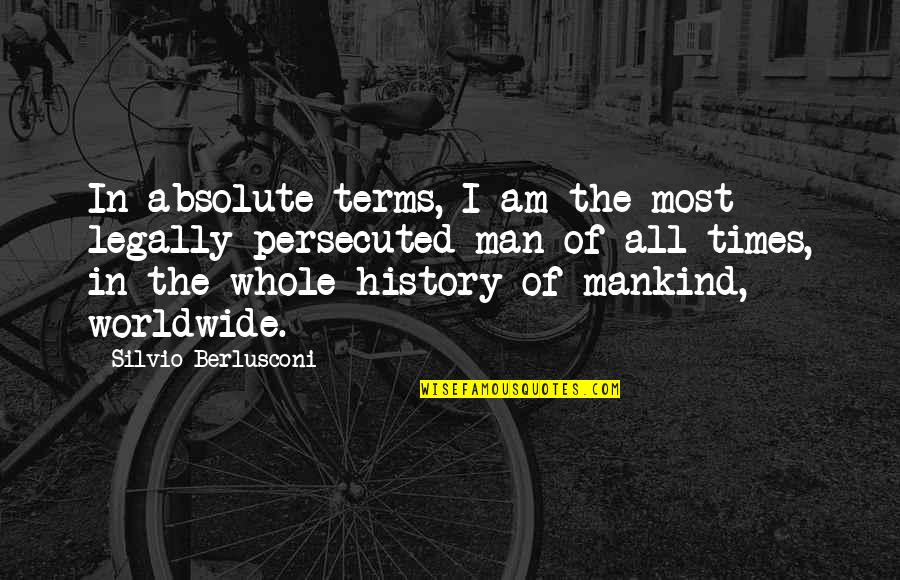 Berlusconi's Quotes By Silvio Berlusconi: In absolute terms, I am the most legally Berlusconi's Quotes By Silvio Berlusconi: In absolute terms, I am the most legally
