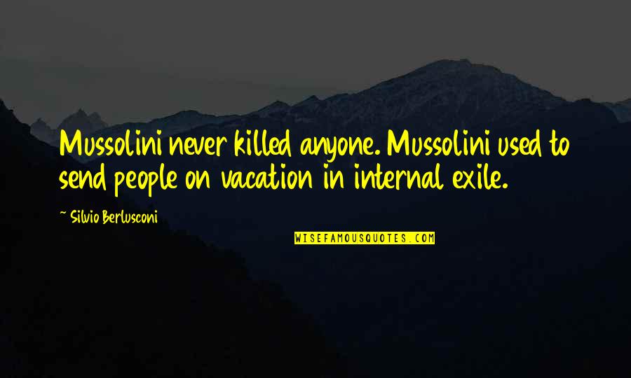 Berlusconi's Quotes By Silvio Berlusconi: Mussolini never killed anyone. Mussolini used to send Berlusconi's Quotes By Silvio Berlusconi: Mussolini never killed anyone. Mussolini used to send