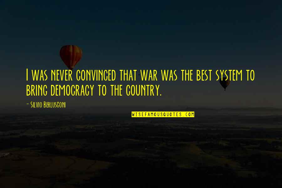 Berlusconi's Quotes By Silvio Berlusconi: I was never convinced that war was the Berlusconi's Quotes By Silvio Berlusconi: I was never convinced that war was the