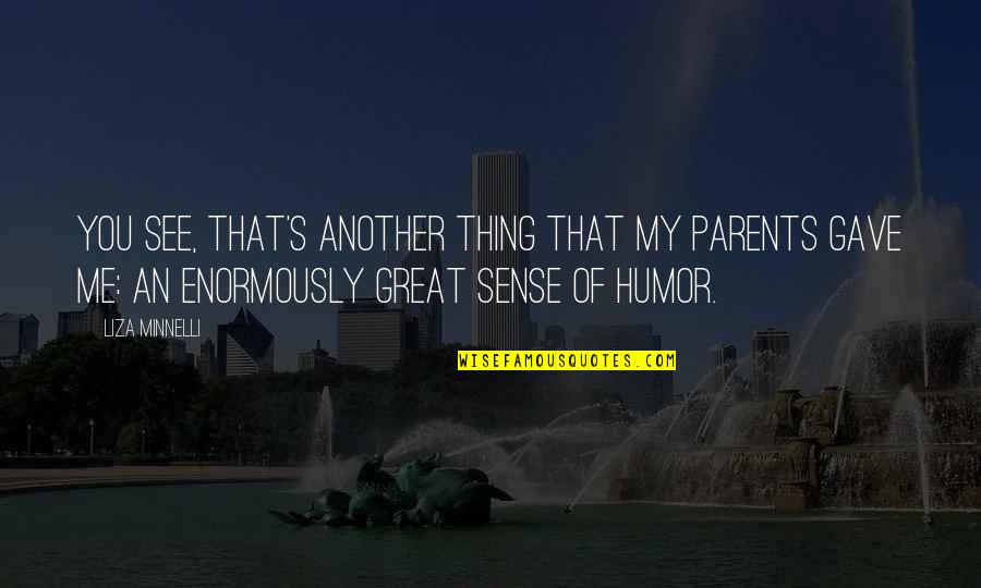 Bermacam Warna Quotes By Liza Minnelli: You see, that's another thing that my parents Bermacam Warna Quotes By Liza Minnelli: You see, that's another thing that my parents