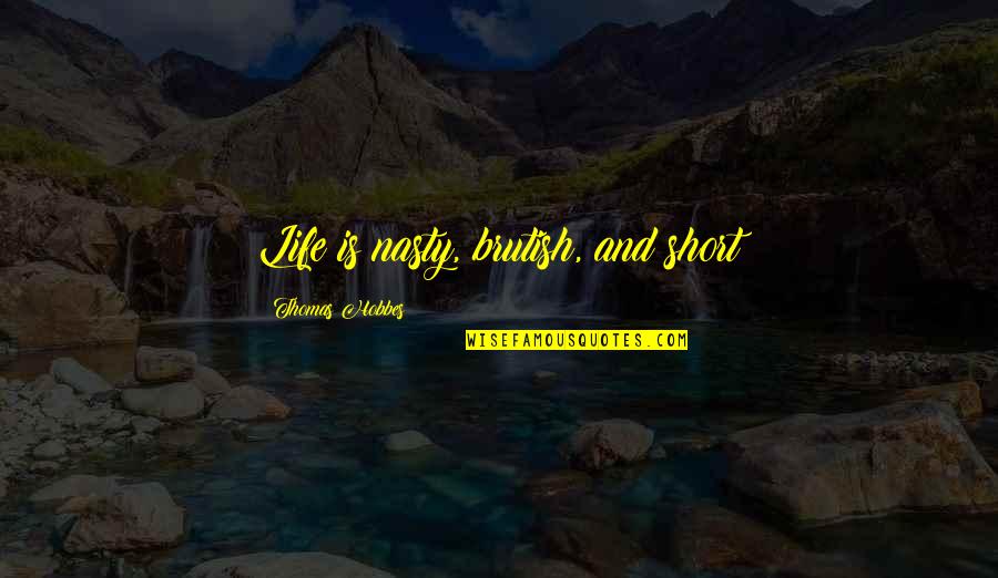 Bermanfaat In English Quotes By Thomas Hobbes: Life is nasty, brutish, and short