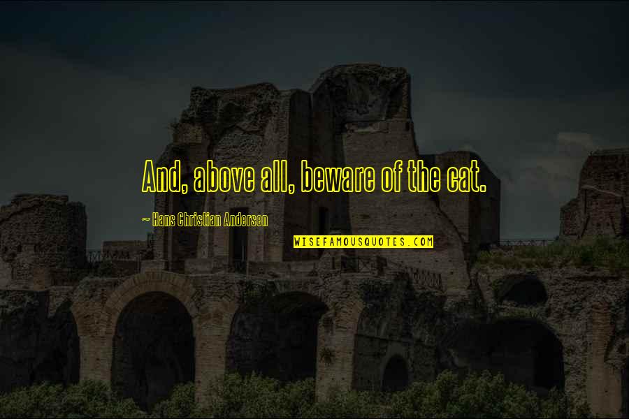 Bermans Iskandar Quotes By Hans Christian Andersen: And, above all, beware of the cat. Bermans Iskandar Quotes By Hans Christian Andersen: And, above all, beware of the cat.