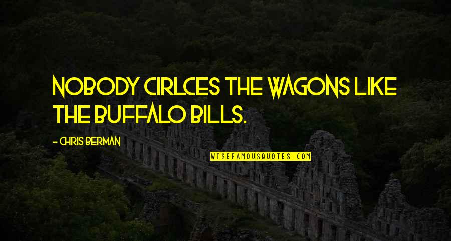 Berman's Quotes By Chris Berman: Nobody cirlces the wagons like the Buffalo Bills. Berman's Quotes By Chris Berman: Nobody cirlces the wagons like the Buffalo Bills.