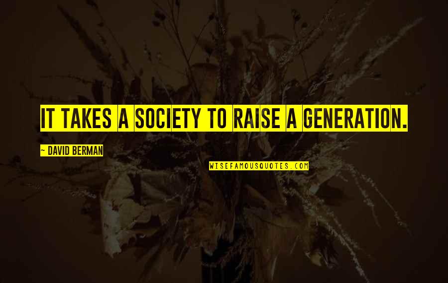 Berman's Quotes By David Berman: It takes a society to raise a generation. Berman's Quotes By David Berman: It takes a society to raise a generation.