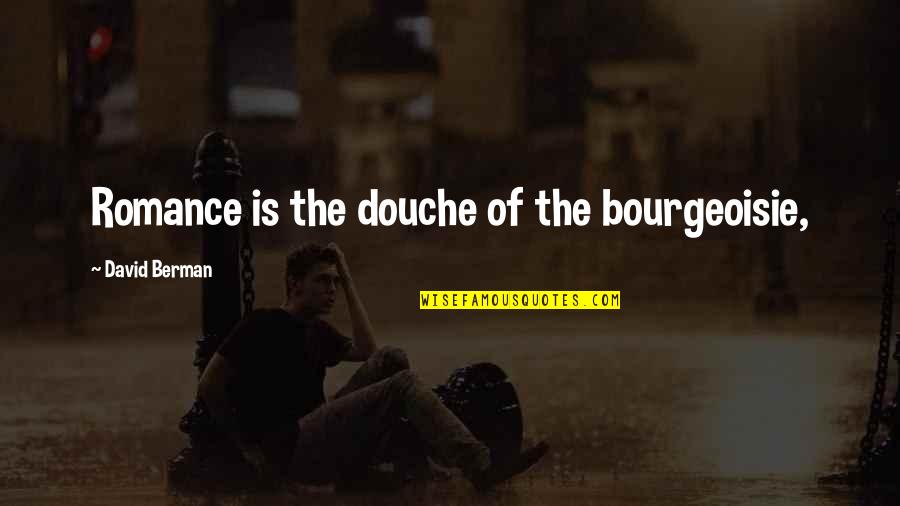 Berman's Quotes By David Berman: Romance is the douche of the bourgeoisie, Berman's Quotes By David Berman: Romance is the douche of the bourgeoisie,