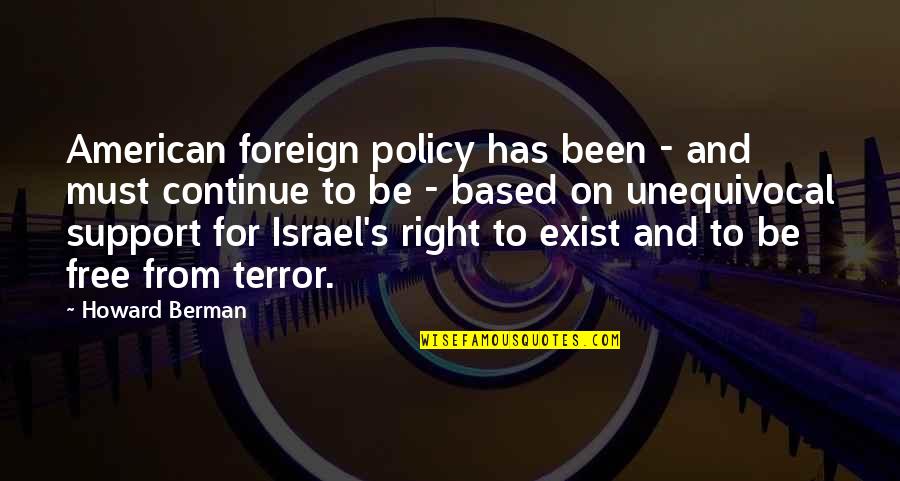 Berman's Quotes By Howard Berman: American foreign policy has been - and must Berman's Quotes By Howard Berman: American foreign policy has been - and must