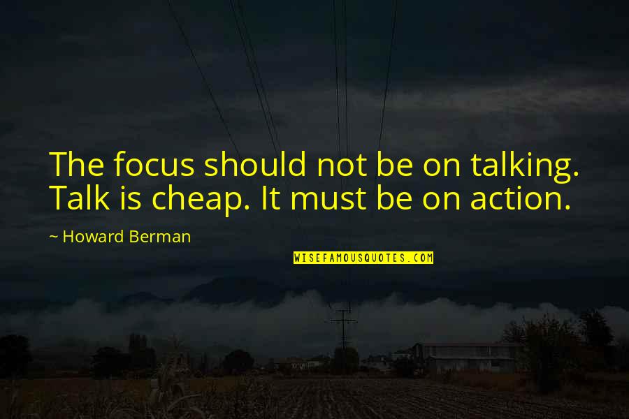 Berman's Quotes By Howard Berman: The focus should not be on talking. Talk