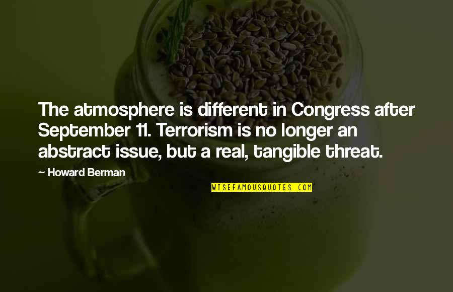 Berman's Quotes By Howard Berman: The atmosphere is different in Congress after September Berman's Quotes By Howard Berman: The atmosphere is different in Congress after September