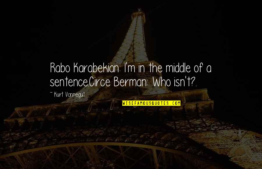 Berman's Quotes By Kurt Vonnegut: Rabo Karabekian: I'm in the middle of a