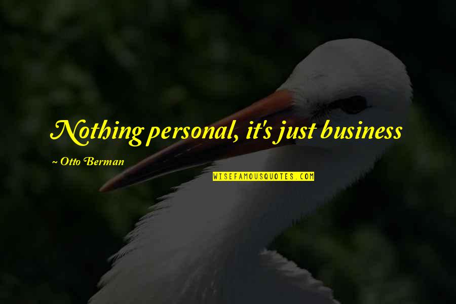 Berman's Quotes By Otto Berman: Nothing personal, it's just business Berman's Quotes By Otto Berman: Nothing personal, it's just business
