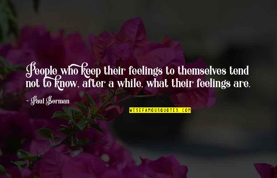 Berman's Quotes By Paul Berman: People who keep their feelings to themselves tend Berman's Quotes By Paul Berman: People who keep their feelings to themselves tend