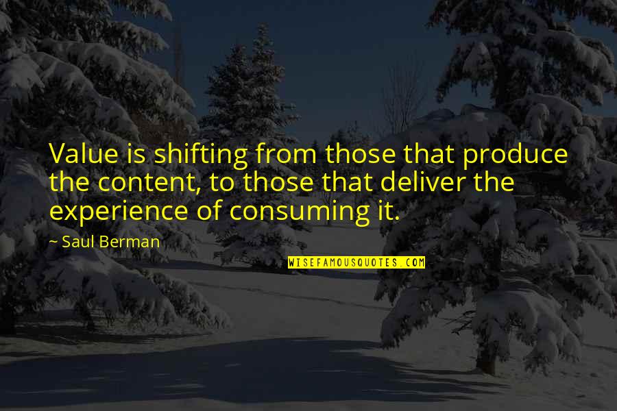 Berman's Quotes By Saul Berman: Value is shifting from those that produce the Berman's Quotes By Saul Berman: Value is shifting from those that produce the