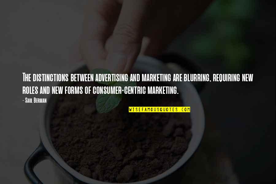 Berman's Quotes By Saul Berman: The distinctions between advertising and marketing are blurring, Berman's Quotes By Saul Berman: The distinctions between advertising and marketing are blurring,