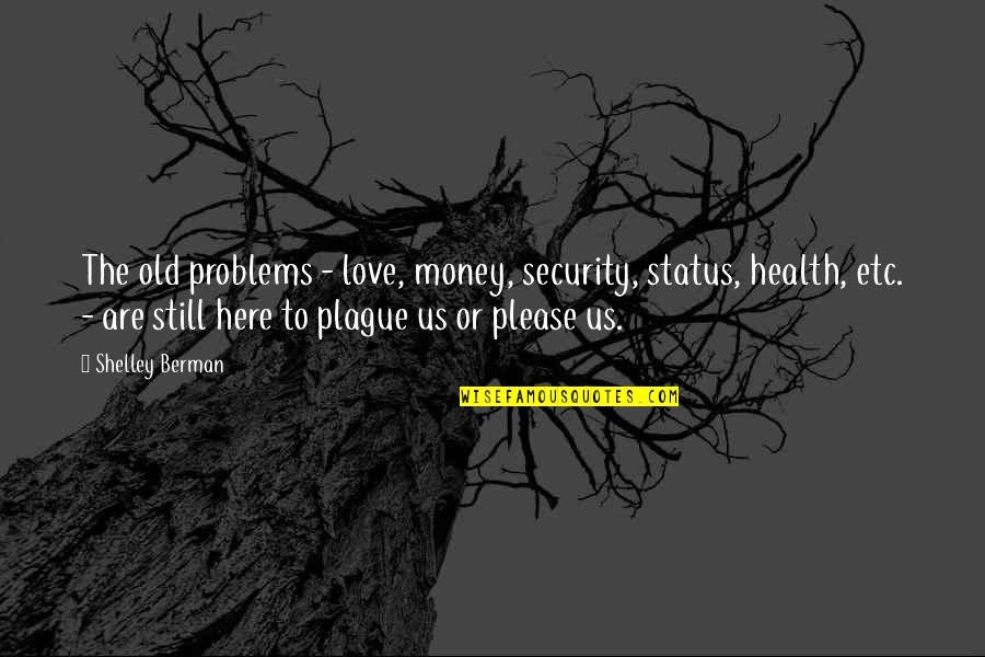 Berman's Quotes By Shelley Berman: The old problems - love, money, security, status, Berman's Quotes By Shelley Berman: The old problems - love, money, security, status,
