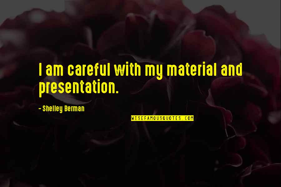 Berman's Quotes By Shelley Berman: I am careful with my material and presentation. Berman's Quotes By Shelley Berman: I am careful with my material and presentation.