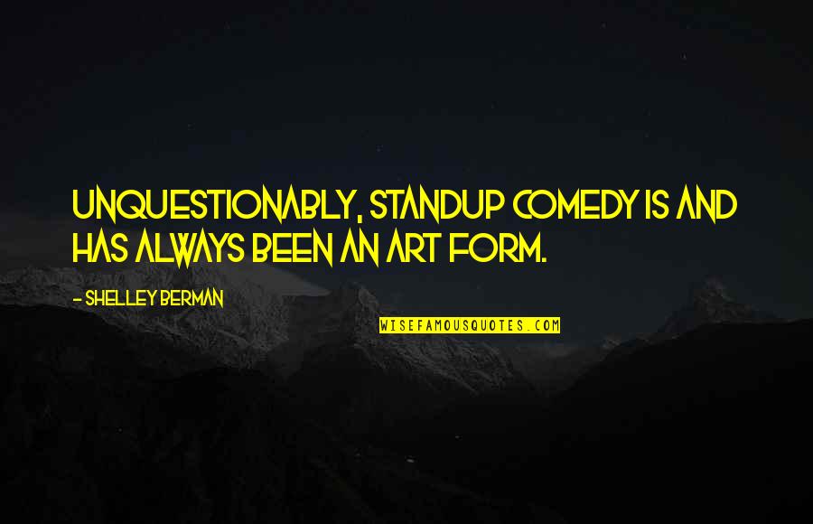 Berman's Quotes By Shelley Berman: Unquestionably, standup comedy is and has always been Berman's Quotes By Shelley Berman: Unquestionably, standup comedy is and has always been