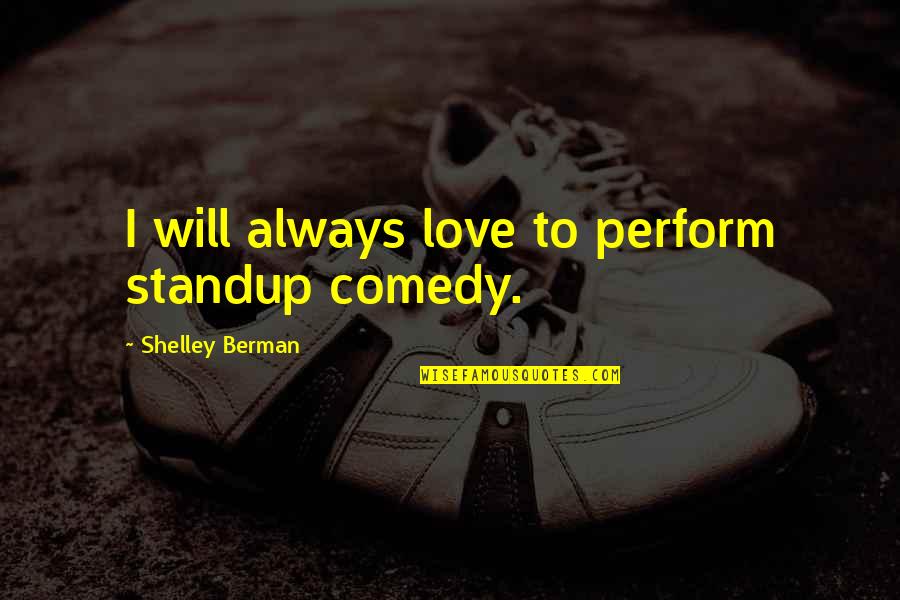 Berman's Quotes By Shelley Berman: I will always love to perform standup comedy. Berman's Quotes By Shelley Berman: I will always love to perform standup comedy.