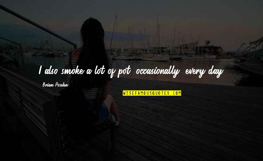Bermas Suceava Quotes By Brian Posehn: I also smoke a lot of pot, occasionally,