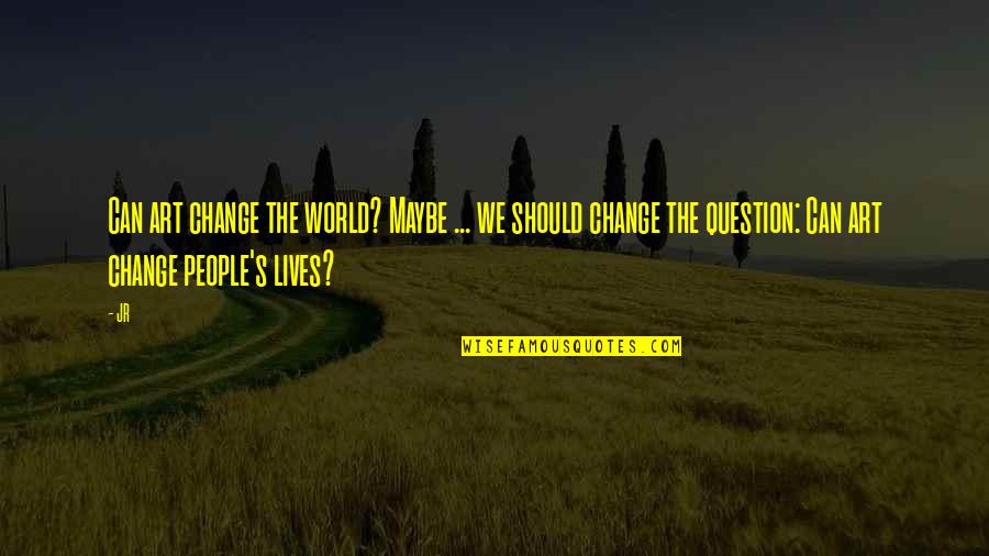 Bermeja In English Quotes By JR: Can art change the world? Maybe ... we Bermeja In English Quotes By JR: Can art change the world? Maybe ... we