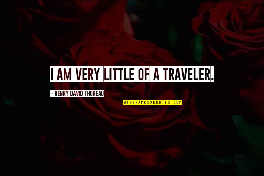 Bermels Quotes By Henry David Thoreau: I am very little of a traveler.