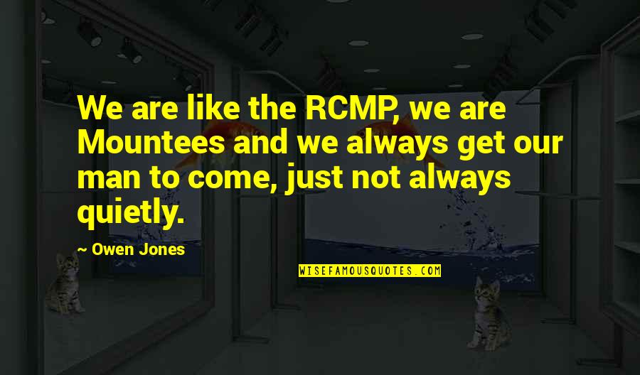 Bermels Quotes By Owen Jones: We are like the RCMP, we are Mountees Bermels Quotes By Owen Jones: We are like the RCMP, we are Mountees