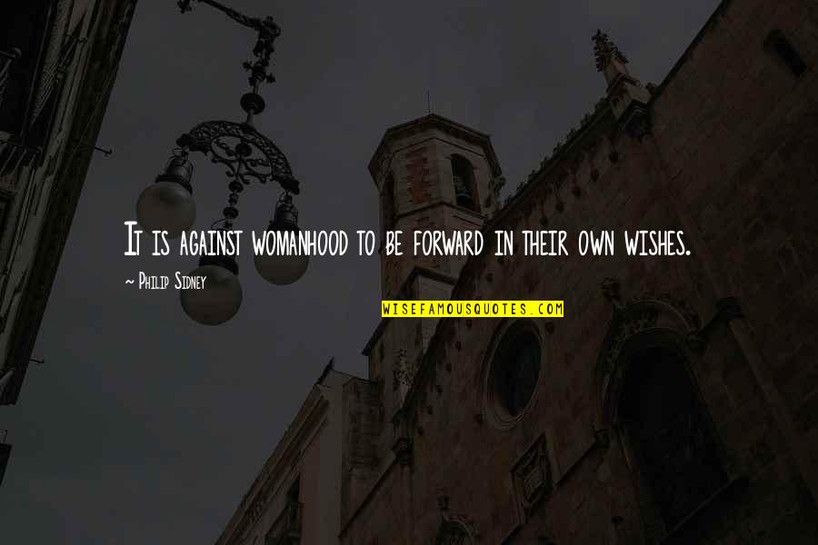 Bermels Quotes By Philip Sidney: It is against womanhood to be forward in Bermels Quotes By Philip Sidney: It is against womanhood to be forward in