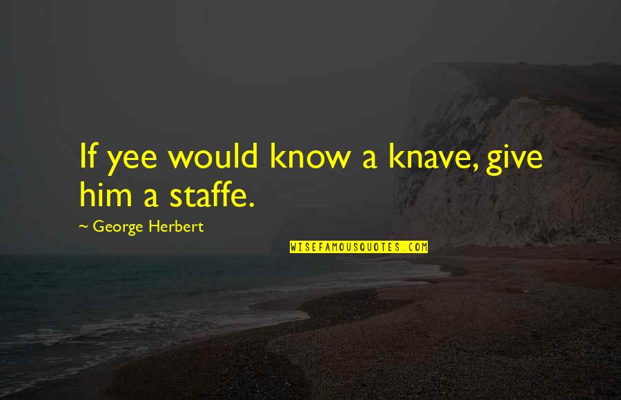 Bermenschen Quotes By George Herbert: If yee would know a knave, give him