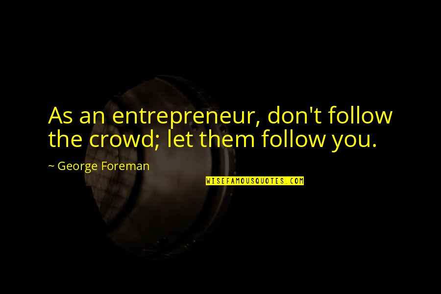 Bermeo Basque Quotes By George Foreman: As an entrepreneur, don't follow the crowd; let Bermeo Basque Quotes By George Foreman: As an entrepreneur, don't follow the crowd; let
