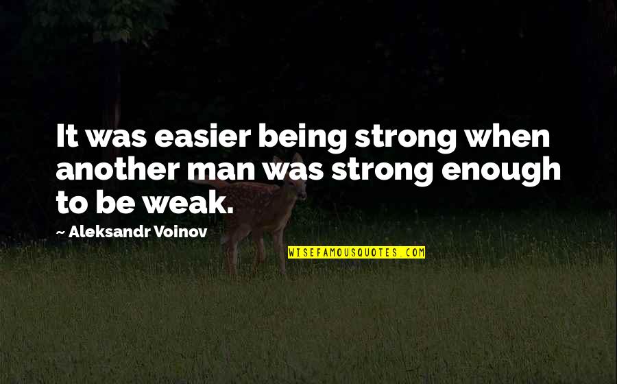Bermet Vino Quotes By Aleksandr Voinov: It was easier being strong when another man Bermet Vino Quotes By Aleksandr Voinov: It was easier being strong when another man