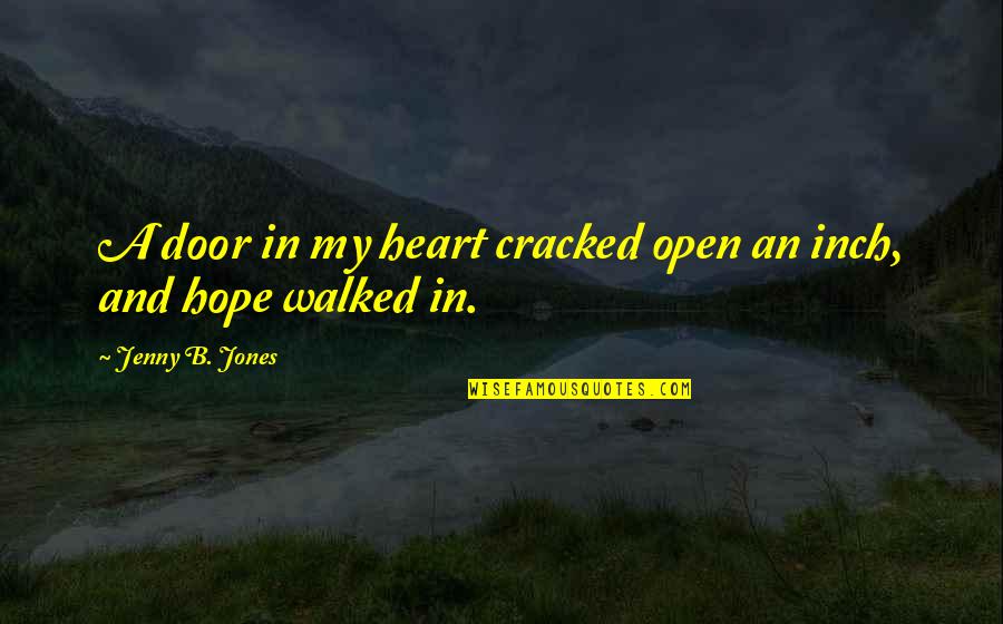 Bermet Vino Quotes By Jenny B. Jones: A door in my heart cracked open an Bermet Vino Quotes By Jenny B. Jones: A door in my heart cracked open an