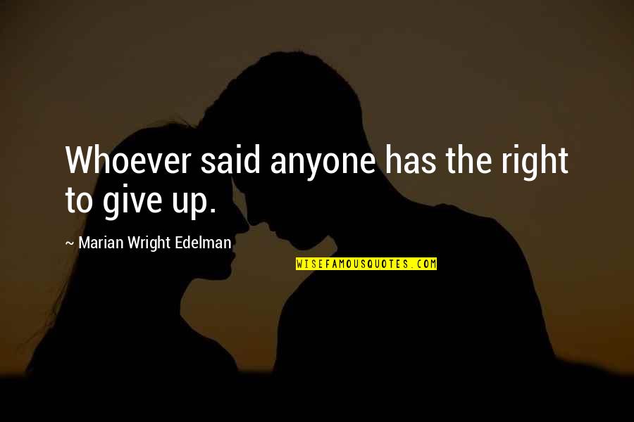 Bermimpi Makan Quotes By Marian Wright Edelman: Whoever said anyone has the right to give Bermimpi Makan Quotes By Marian Wright Edelman: Whoever said anyone has the right to give