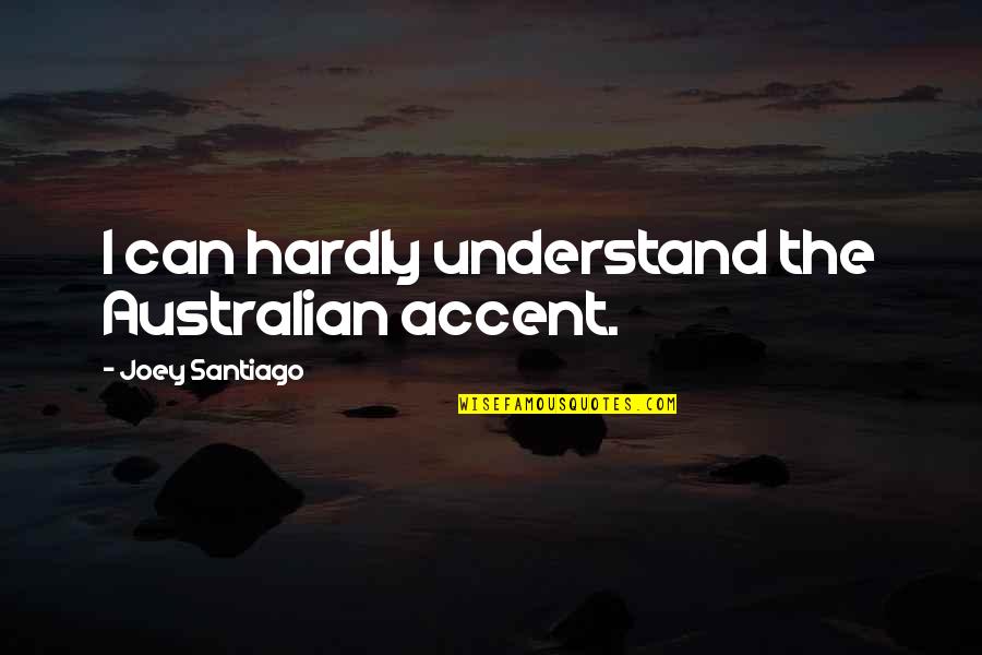 Bermimpi Tsunami Quotes By Joey Santiago: I can hardly understand the Australian accent. Bermimpi Tsunami Quotes By Joey Santiago: I can hardly understand the Australian accent.