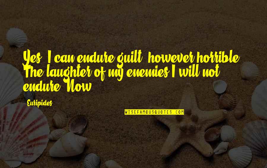 Bermondsey Abbey Quotes By Euripides: Yes, I can endure guilt, however horrible; The