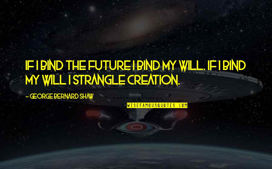 Bermtoerisme Quotes By George Bernard Shaw: If I bind the future I bind my