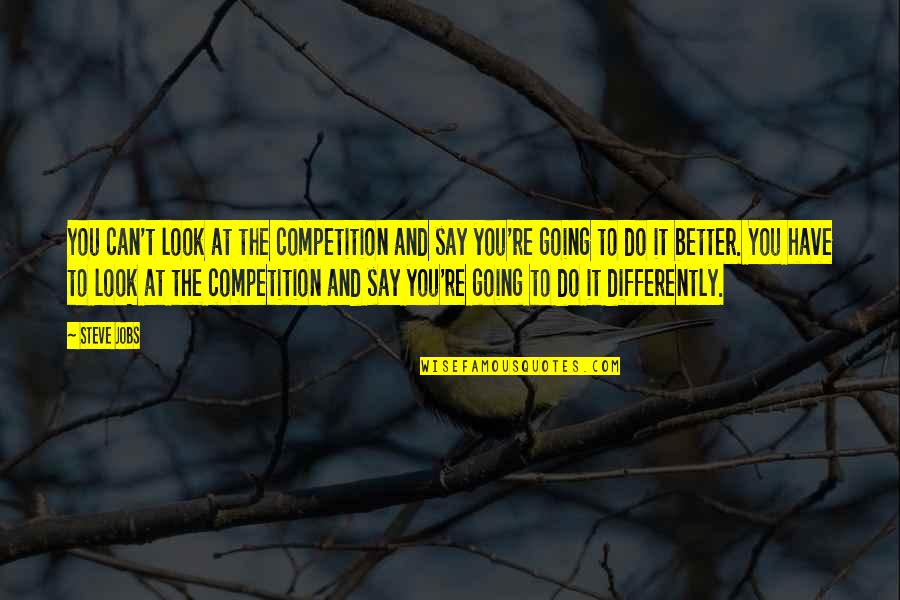 Bermudes Joaillerie Quotes By Steve Jobs: You can't look at the competition and say Bermudes Joaillerie Quotes By Steve Jobs: You can't look at the competition and say