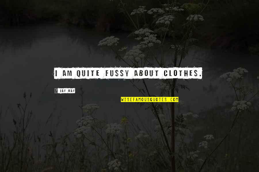 Bermudo De Calzones Quotes By Jay Kay: I am quite fussy about clothes. Bermudo De Calzones Quotes By Jay Kay: I am quite fussy about clothes.
