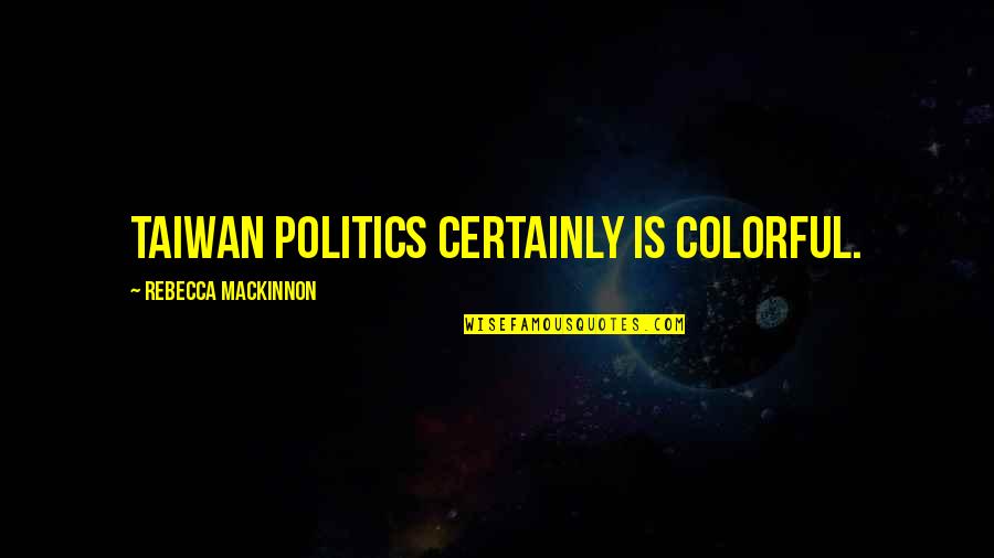 Bermudo Nunez Quotes By Rebecca MacKinnon: Taiwan politics certainly is colorful.