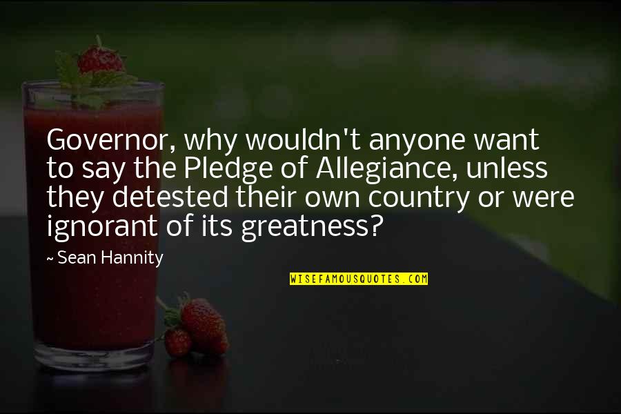 Bermudo Nunez Quotes By Sean Hannity: Governor, why wouldn't anyone want to say the