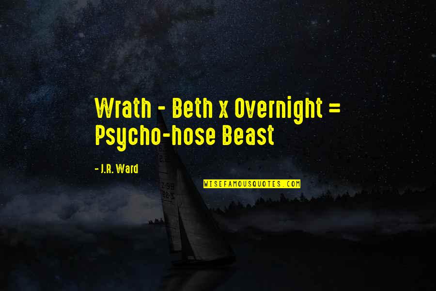 Bern Kov Quotes By J.R. Ward: Wrath - Beth x Overnight = Psycho-hose Beast Bern Kov Quotes By J.R. Ward: Wrath - Beth x Overnight = Psycho-hose Beast