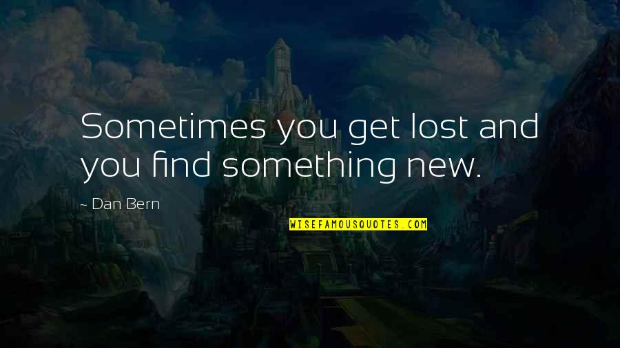 Bern Quotes By Dan Bern: Sometimes you get lost and you find something