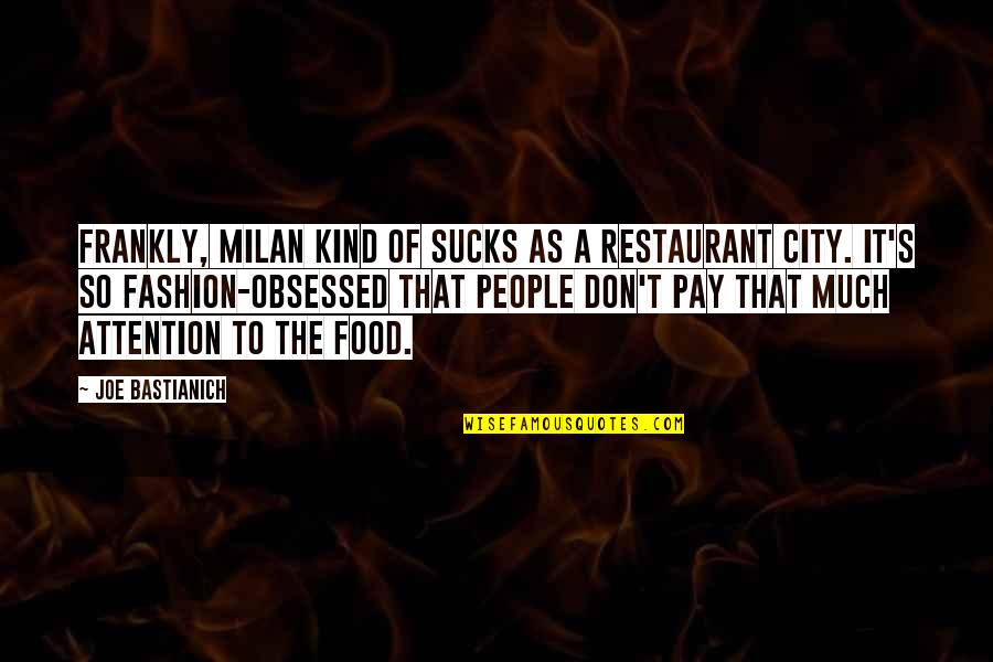 Bernabeach Quotes By Joe Bastianich: Frankly, Milan kind of sucks as a restaurant Bernabeach Quotes By Joe Bastianich: Frankly, Milan kind of sucks as a restaurant