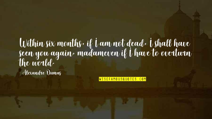 Bernabei Balestri Quotes By Alexandre Dumas: Within six months, if I am not dead, Bernabei Balestri Quotes By Alexandre Dumas: Within six months, if I am not dead,