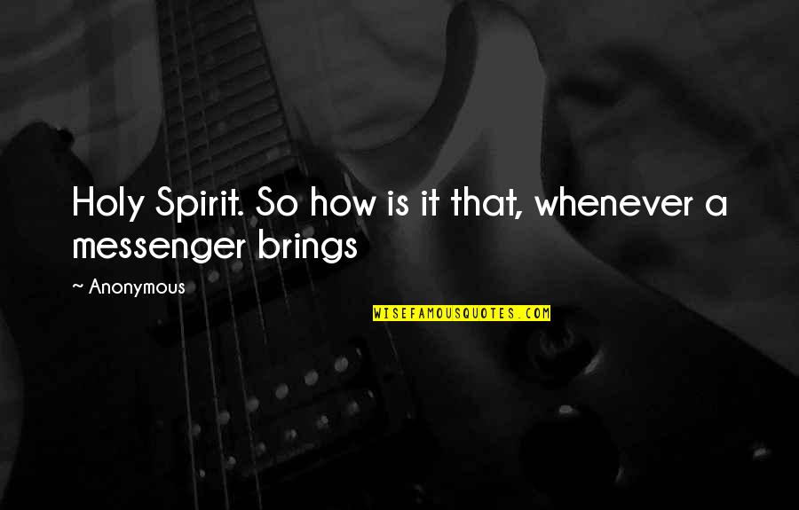 Bernabeu Tour Quotes By Anonymous: Holy Spirit. So how is it that, whenever